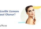 Güzellik Uzmanı Nasıl Olunur?